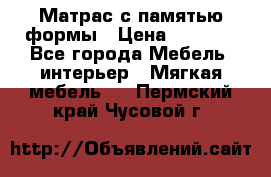 Матрас с памятью формы › Цена ­ 4 495 - Все города Мебель, интерьер » Мягкая мебель   . Пермский край,Чусовой г.